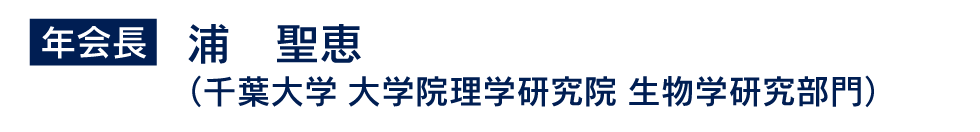 年会長：浦　聖恵（千葉大学 大学院理学研究院 生物学研究部門 教授）
